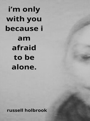 cover image of I'm Only With You Because I am Afraid to be Alone